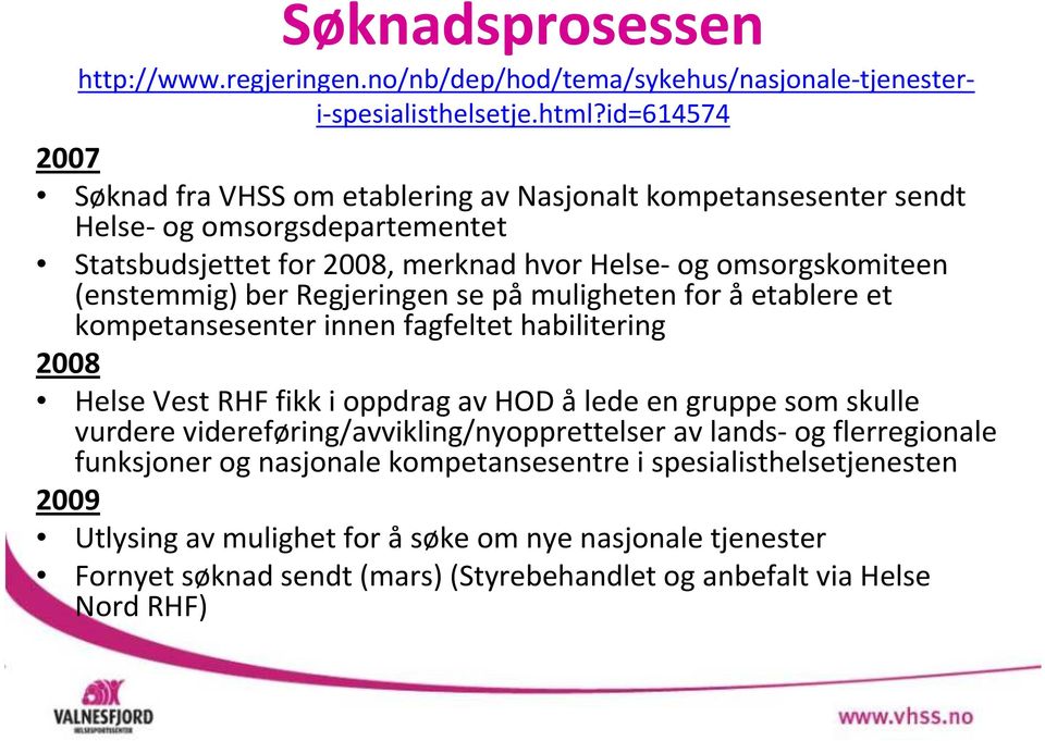 (enstemmig) ber Regjeringen se påmuligheten for åetablere et kompetansesenter innen fagfeltet habilitering 2008 Helse Vest RHF fikk i oppdrag av HOD ålede en gruppe som skulle vurdere