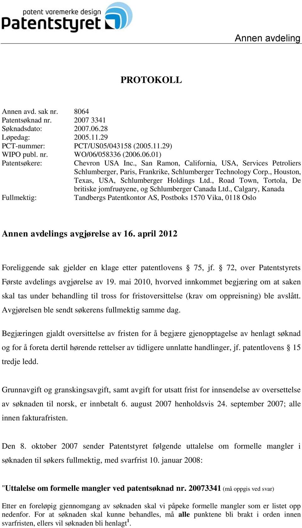 , Road Town, Tortola, De britiske jomfruøyene, og Schlumberger Canada Ltd., Calgary, Kanada Fullmektig: Tandbergs Patentkontor AS, Postboks 1570 Vika, 0118 Oslo Annen avdelings avgjørelse av 16.