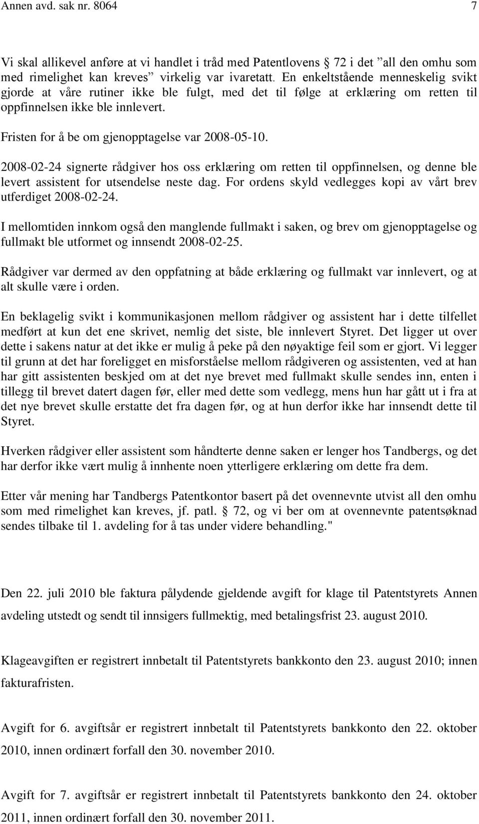 Fristen for å be om gjenopptagelse var 2008-05-10. 2008-02-24 signerte rådgiver hos oss erklæring om retten til oppfinnelsen, og denne ble levert assistent for utsendelse neste dag.