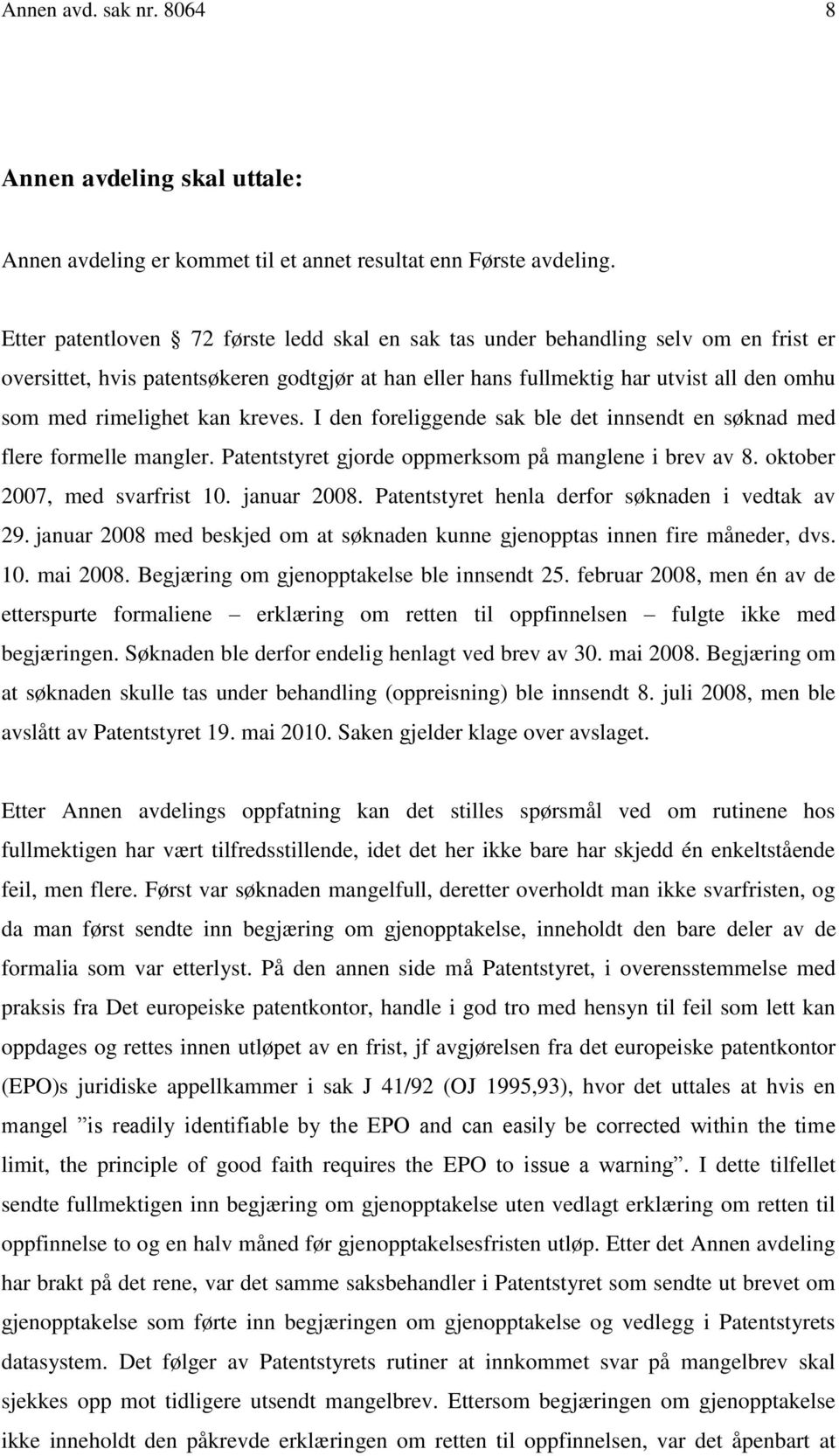 kan kreves. I den foreliggende sak ble det innsendt en søknad med flere formelle mangler. Patentstyret gjorde oppmerksom på manglene i brev av 8. oktober 2007, med svarfrist 10. januar 2008.