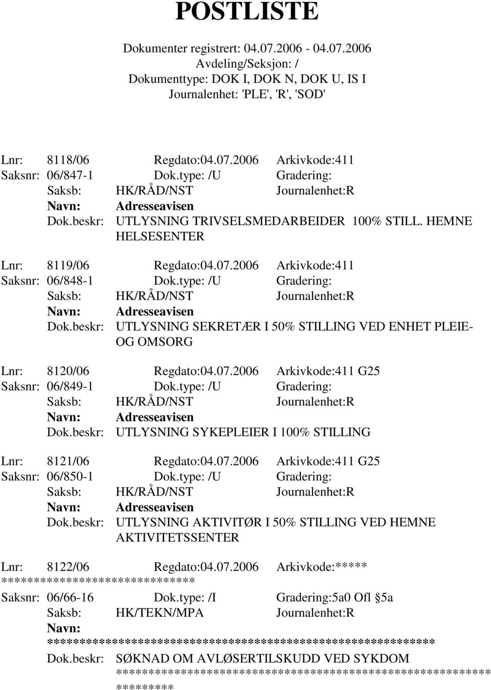 07.2006 Arkivkode:411 G25 Saksnr: 06/850-1 Dok.type: /U Gradering: Dok.beskr: UTLYSNING AKTIVITØR I 50% STILLING VED HEMNE AKTIVITETSSENTER Lnr: 8122/06 Regdato:04.07.2006 Arkivkode:***** *** Saksnr: 06/66-16 Dok.