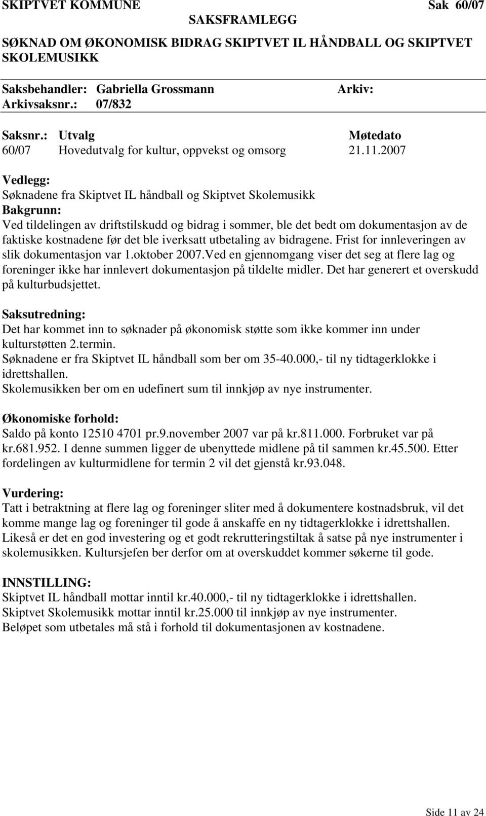 2007 Vedlegg: Søknadene fra Skiptvet IL håndball og Skiptvet Skolemusikk Bakgrunn: Ved tildelingen av driftstilskudd og bidrag i sommer, ble det bedt om dokumentasjon av de faktiske kostnadene før
