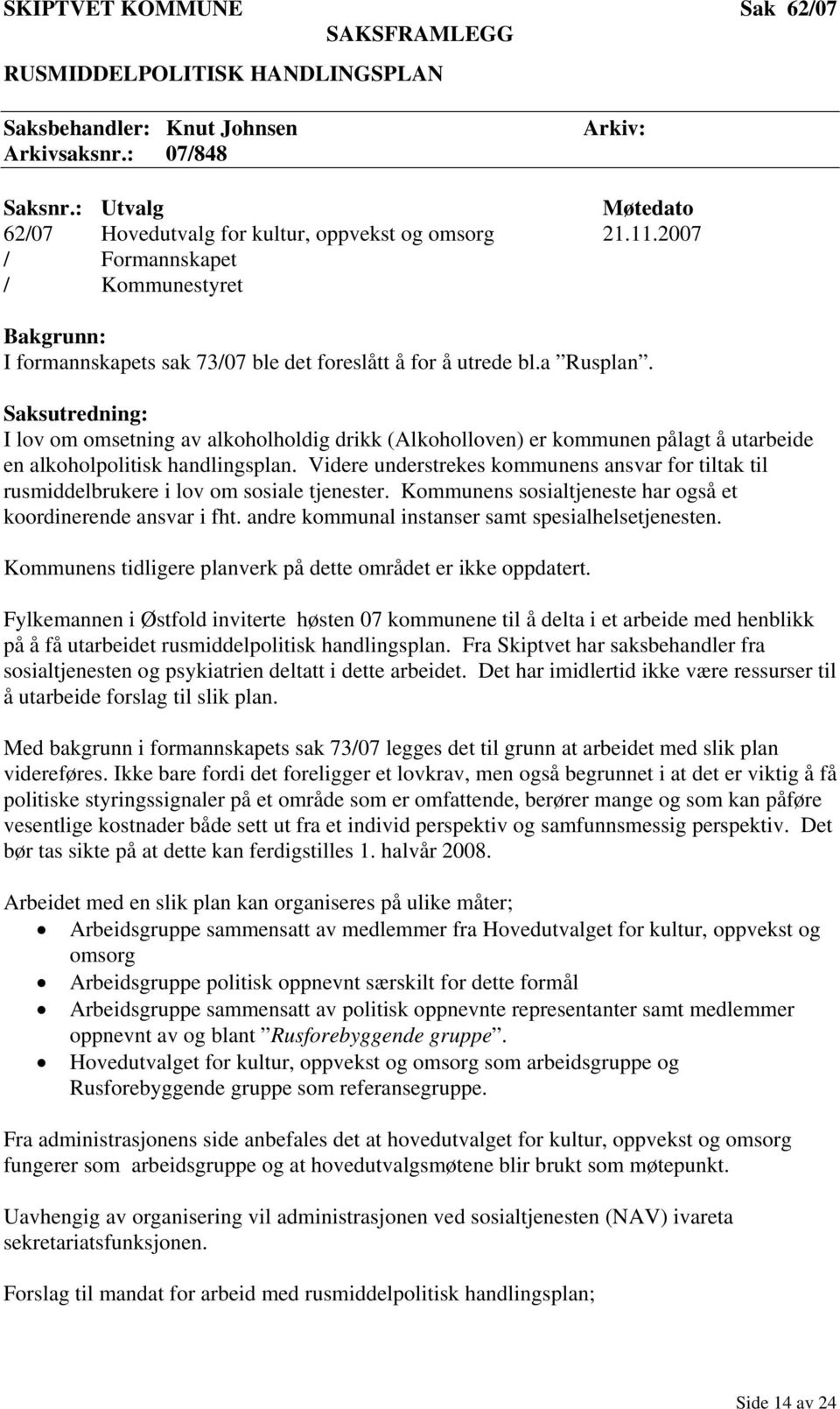 Saksutredning: I lov om omsetning av alkoholholdig drikk (Alkoholloven) er kommunen pålagt å utarbeide en alkoholpolitisk handlingsplan.