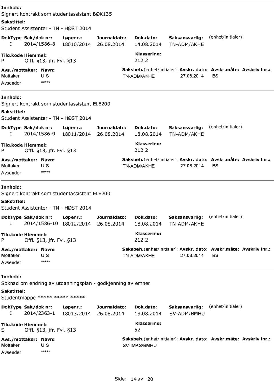 08.2014 Avs./mottaker: Navn: aksbeh. Avskr. dato: Avskr.måte: Avskriv lnr.: 27.08.2014 B nnhold: ignert kontrakt som studentassistent ELE200 tudent Assistenter - TN - HØT 2014 2014/1586-10 18012/2014 18.