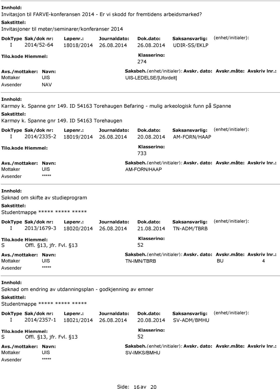 08.2014 AM-FORN/HAA 733 Avs./mottaker: Navn: aksbeh. Avskr. dato: Avskr.måte: Avskriv lnr.