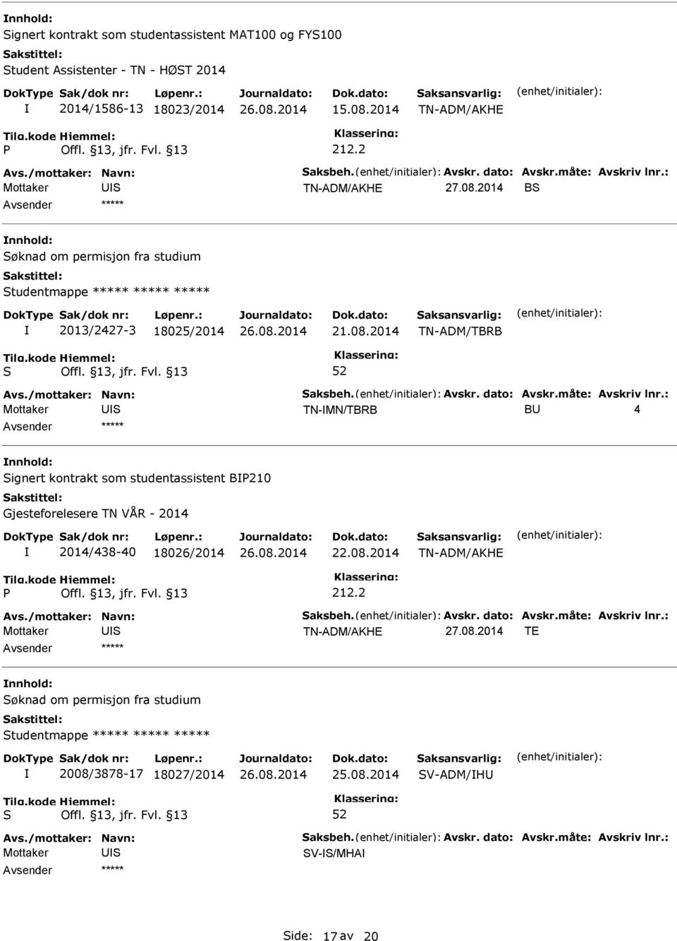 måte: Avskriv lnr.: TN-MN/TBRB BU 4 nnhold: ignert kontrakt som studentassistent B210 Gjesteforelesere TN VÅR - 2014 2014/438-40 18026/2014 22.08.2014 Avs./mottaker: Navn: aksbeh. Avskr. dato: Avskr.