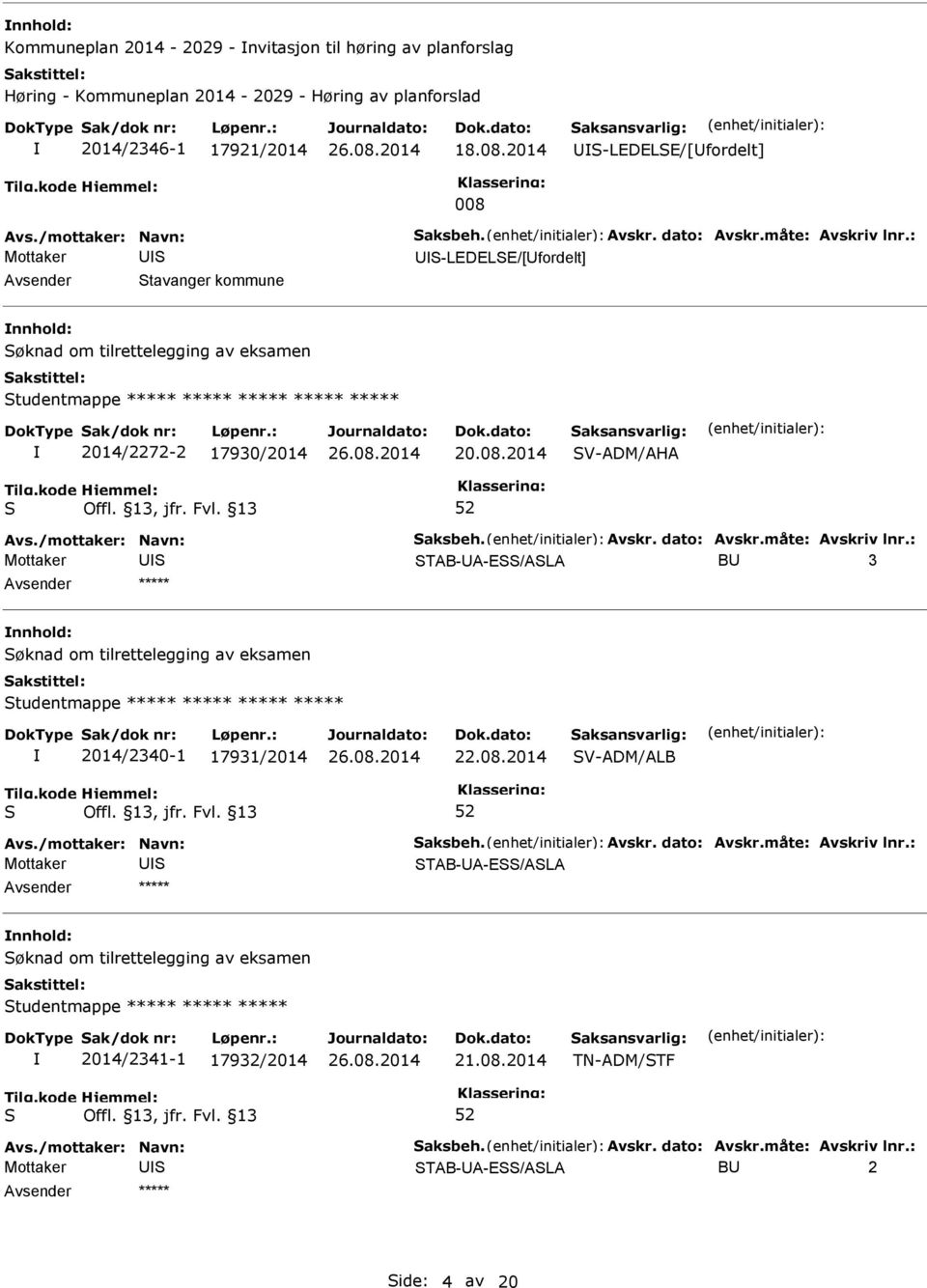 : U-LEDELE/[Ufordelt] Avsender tavanger kommune nnhold: øknad om tilrettelegging av eksamen tudentmappe ***** ***** ***** ***** ***** 2014/2272-2 17930/2014 20.08.2014 V-ADM/AHA Avs.