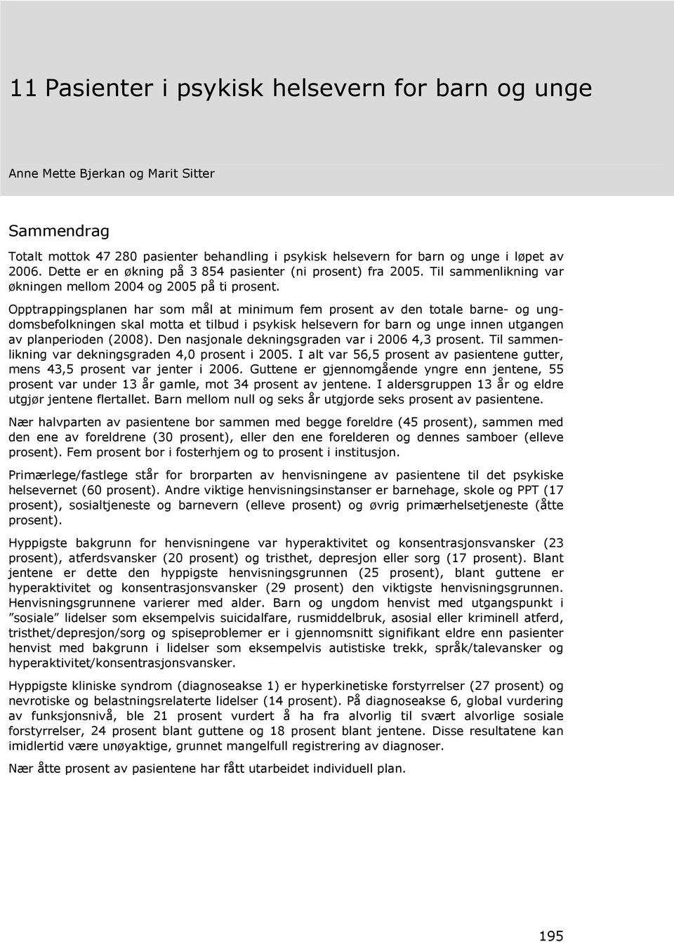 Opptrappingsplanen har som mål at minimum fem prosent av den totale barne- og ungdomsbefolkningen skal motta et tilbud i psykisk helsevern for barn og unge innen utgangen av planperioden (2008).