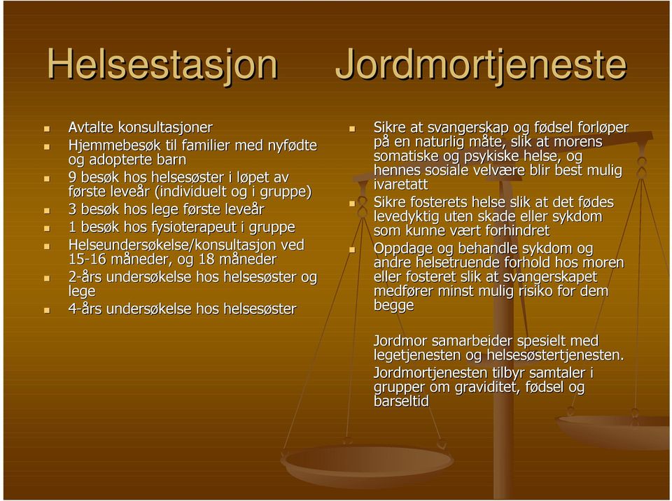 at svangerskap og fødsel forløper på en naturlig måte, slik at morens somatiske og psykiske helse, og hennes sosiale velvære blir best mulig ivaretatt Sikre fosterets helse slik at det fødes