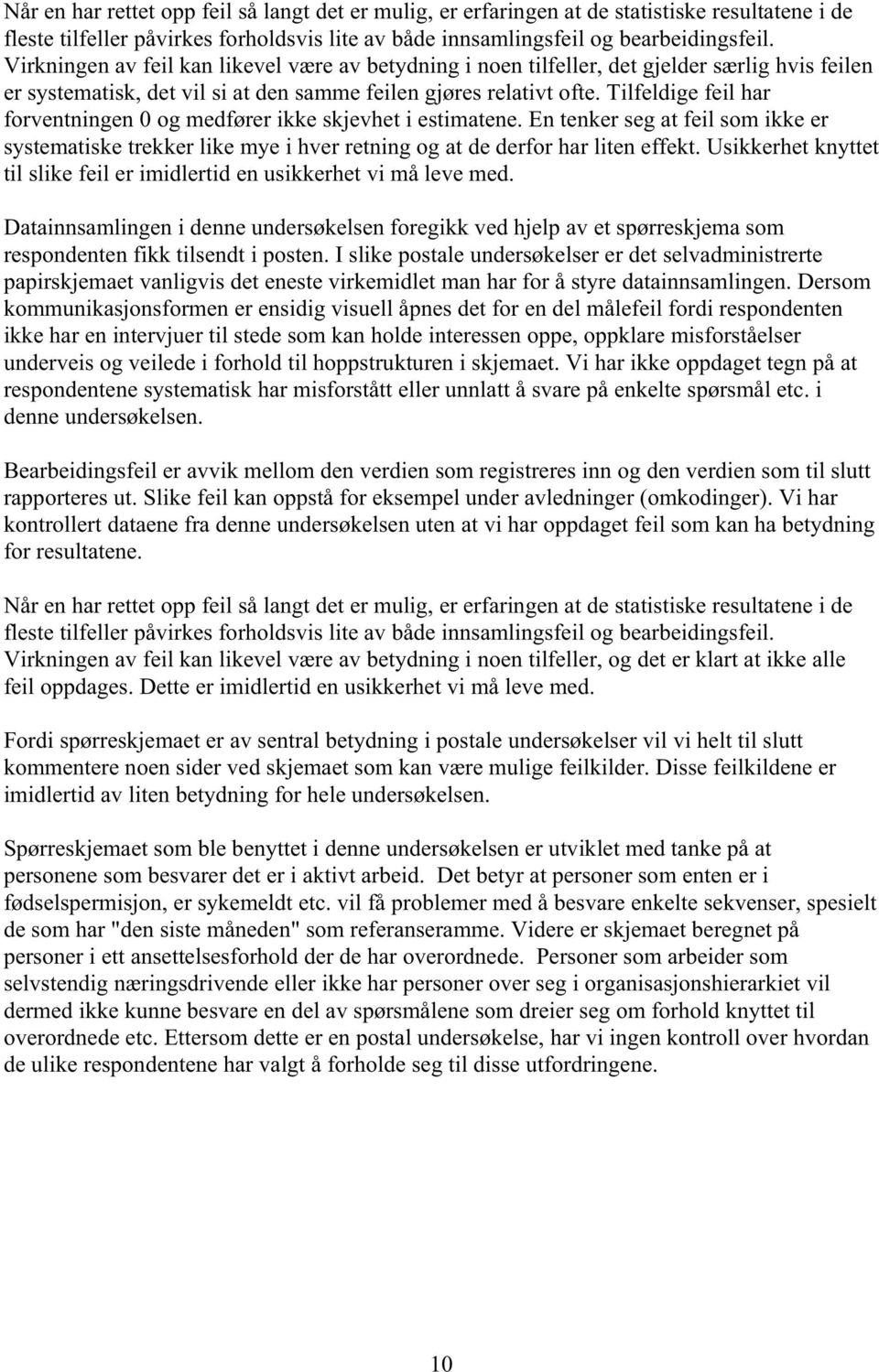 Tilfeldige feil har forventningen 0 og medfører ikke skjevhet i estimatene. En tenker seg at feil som ikke er systematiske trekker like mye i hver retning og at de derfor har liten effekt.