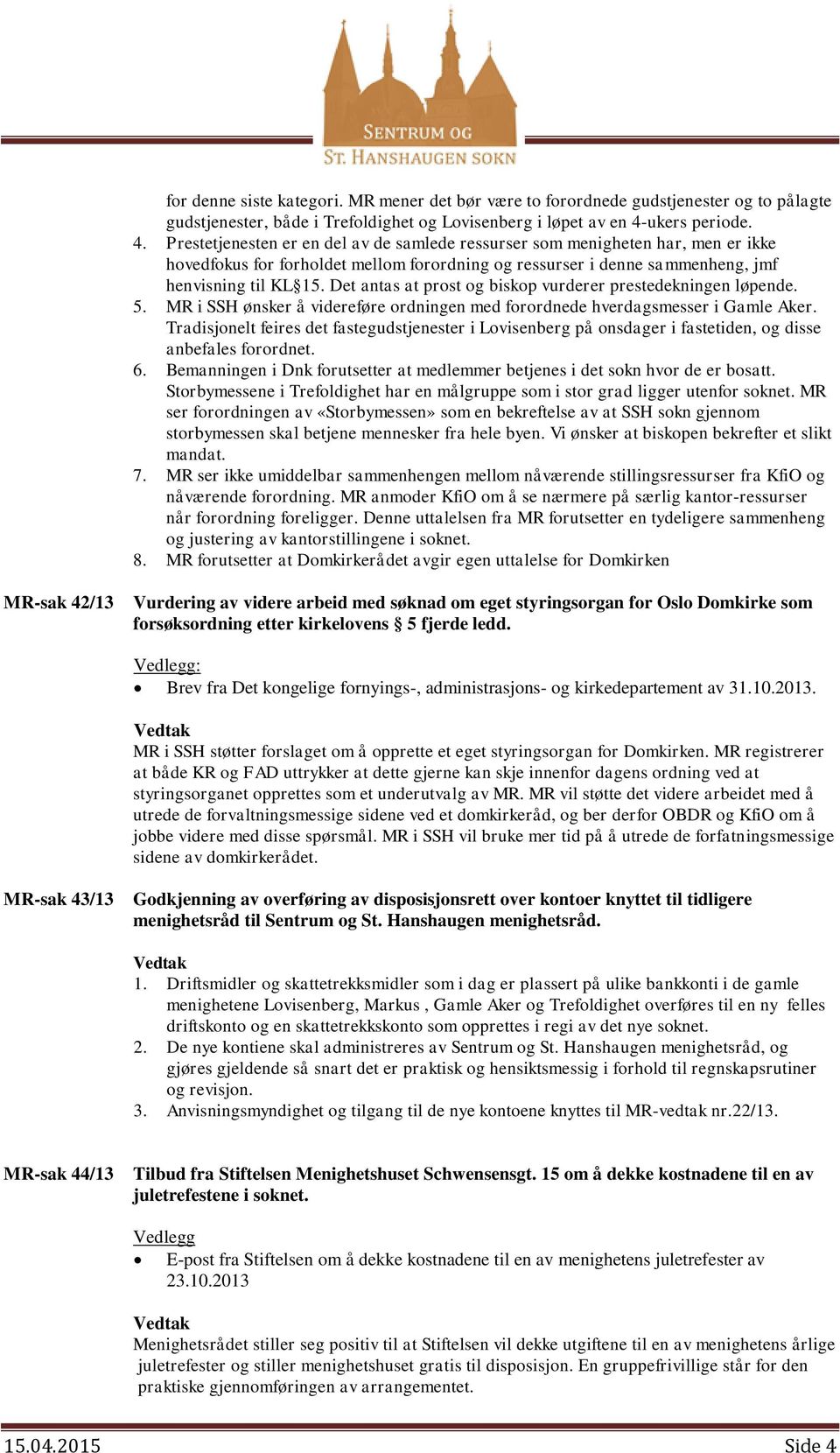 Prestetjenesten er en del av de samlede ressurser som menigheten har, men er ikke hovedfokus for forholdet mellom forordning og ressurser i denne sammenheng, jmf henvisning til KL 15.