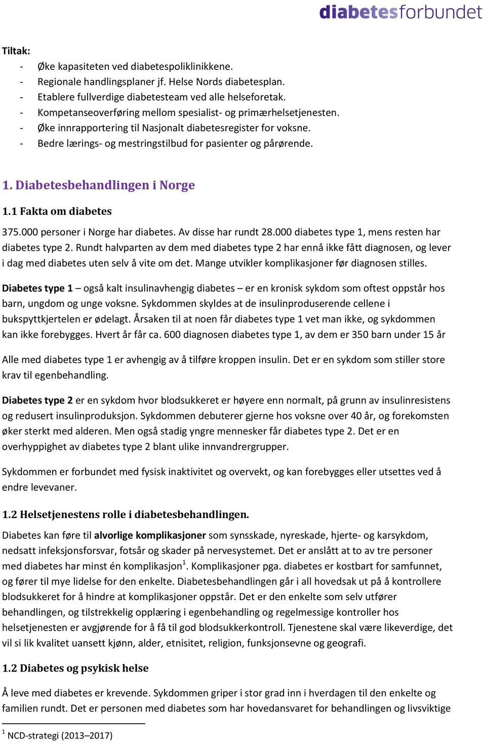 Diabetesbehandlingen i Norge 1.1 Fakta om diabetes 375.000 personer i Norge har diabetes. Av disse har rundt 28.000 diabetes type 1, mens resten har diabetes type 2.