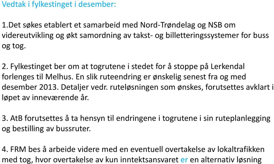 Fylkestinget ber om at togrutene i stedet for å stoppe på Lerkendal forlenges til Melhus. En slik ruteendring er ønskelig senest fra og med desember 2013. Detaljer vedr.