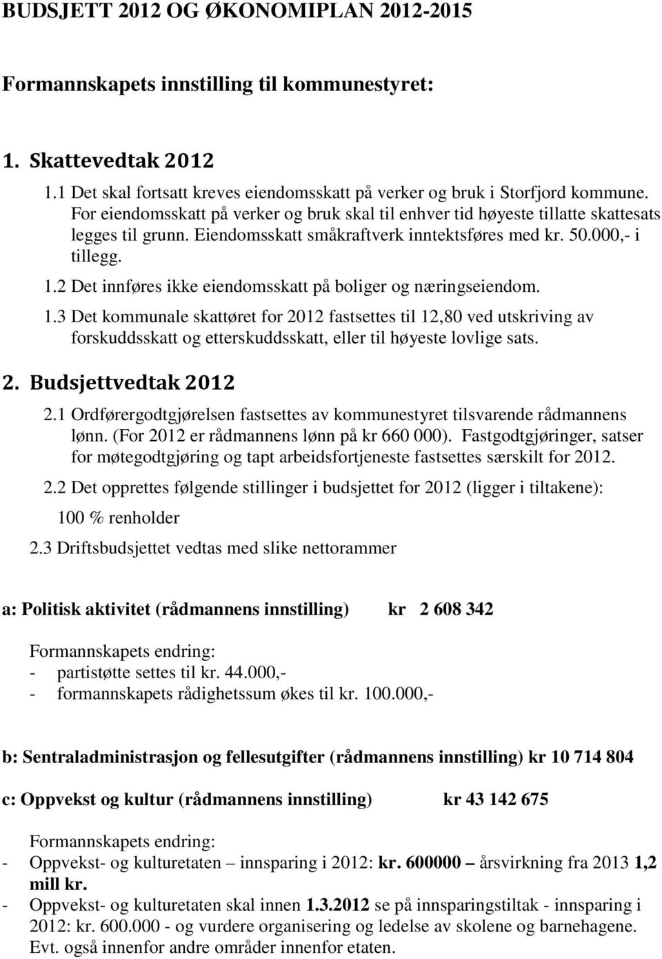 2 Det innføres ikke eiendomsskatt på boliger og næringseiendom. 1.