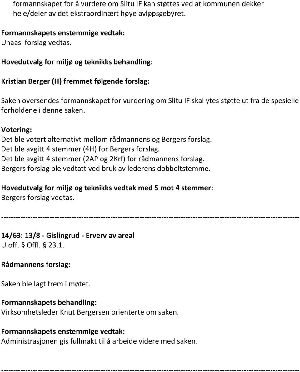 denne saken. Votering: Det ble votert alternativt mellom rådmannens og Bergers forslag. Det ble avgitt 4 stemmer (4H) for Bergers forslag.