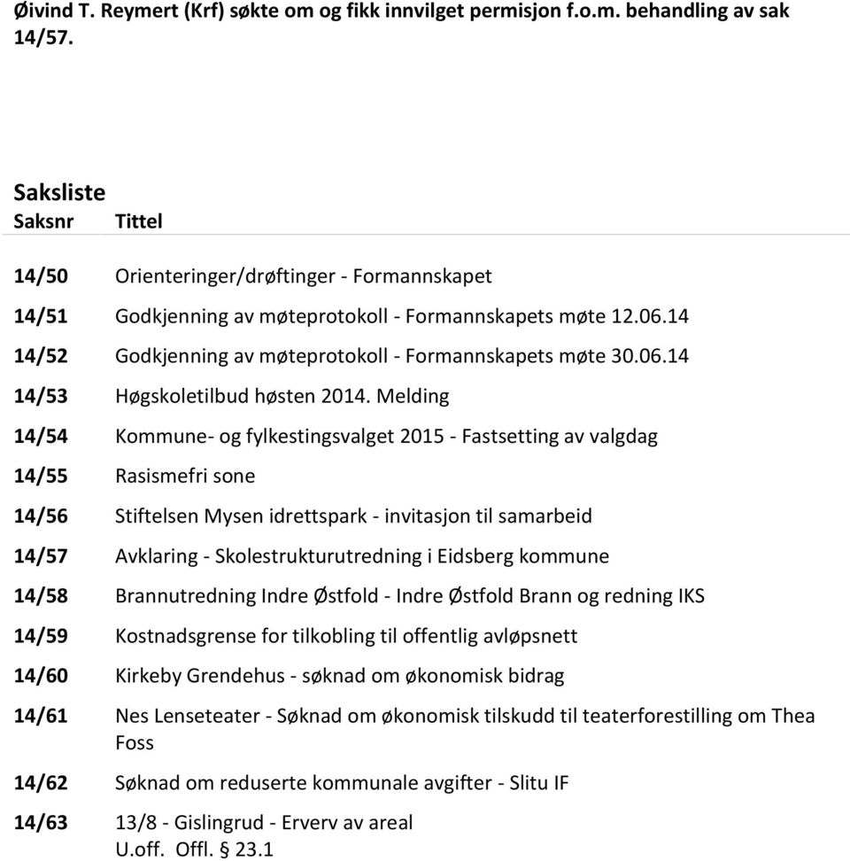 Melding 14/54 Kommune- og fylkestingsvalget 2015 - Fastsetting av valgdag 14/55 Rasismefri sone 14/56 Stiftelsen Mysen idrettspark - invitasjon til samarbeid 14/57 Avklaring - Skolestrukturutredning