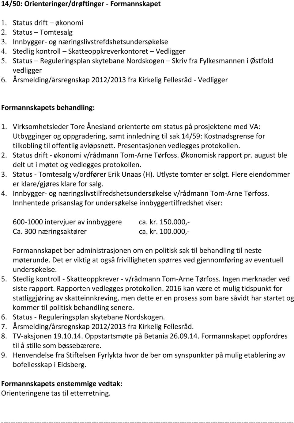 Virksomhetsleder Tore Ånesland orienterte om status på prosjektene med VA: Utbygginger og oppgradering, samt innledning til sak 14/59: Kostnadsgrense for tilkobling til offentlig avløpsnett.