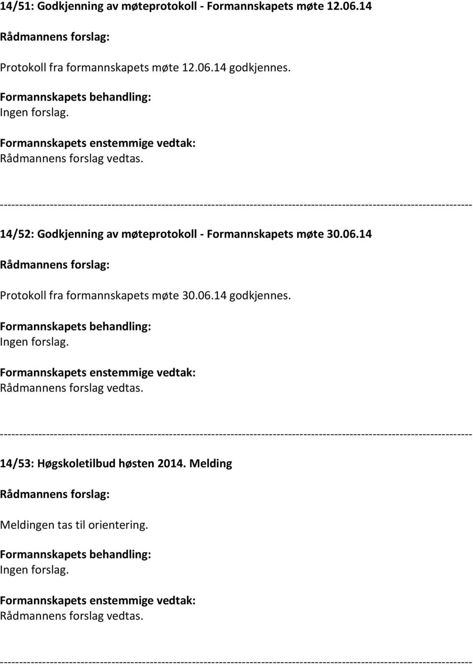 14 Protokoll fra formannskapets møte 30.06.14 godkjennes. Ingen forslag. Rådmannens forslag vedtas.