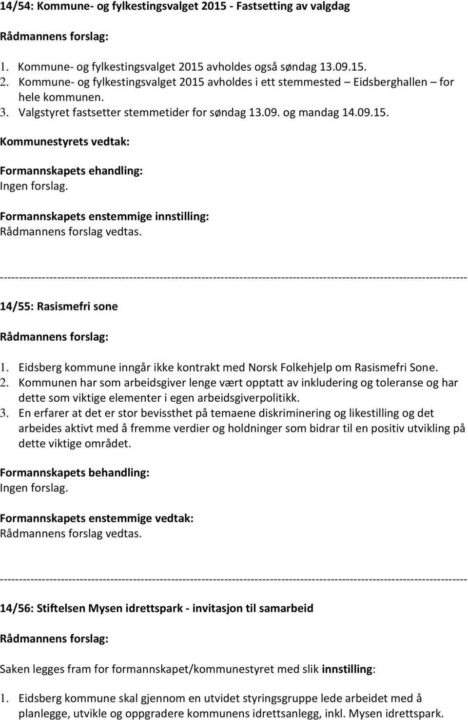 Formannskapets enstemmige innstilling: Rådmannens forslag vedtas. 14/55: Rasismefri sone 1. Eidsberg kommune inngår ikke kontrakt med Norsk Folkehjelp om Rasismefri Sone. 2.