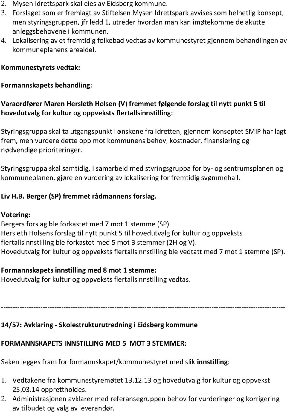 Lokalisering av et fremtidig folkebad vedtas av kommunestyret gjennom behandlingen av kommuneplanens arealdel.