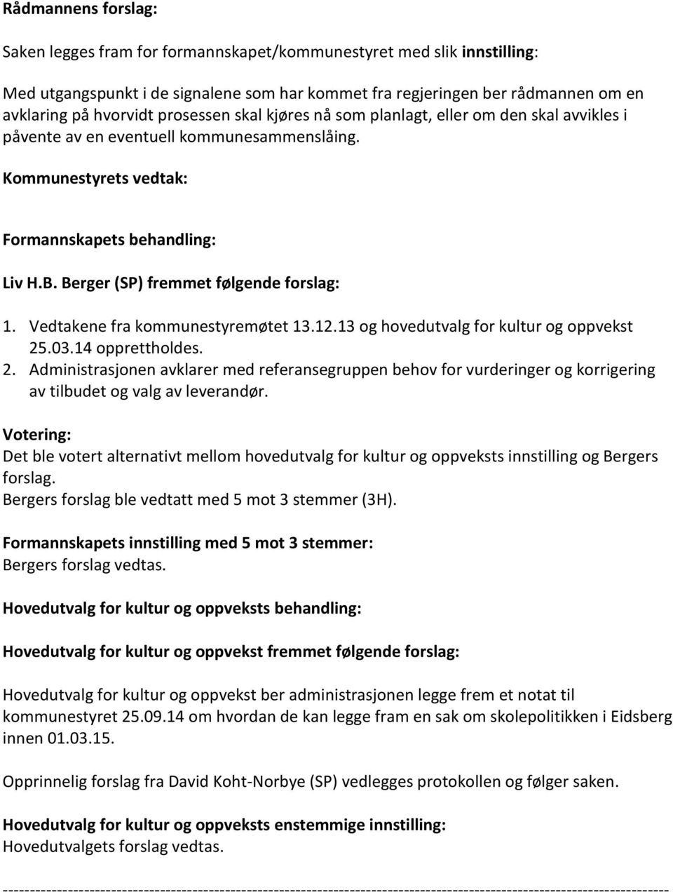 12.13 og hovedutvalg for kultur og oppvekst 25.03.14 opprettholdes. 2. Administrasjonen avklarer med referansegruppen behov for vurderinger og korrigering av tilbudet og valg av leverandør.