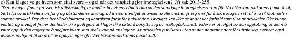 Sett i lys av artikkelens omfang og påstandenes alvorsgrad mener utvalget at avisen skulle anstrengt seg mer for å sikre klagers rett til å ta til motmæle i samme artikkel.