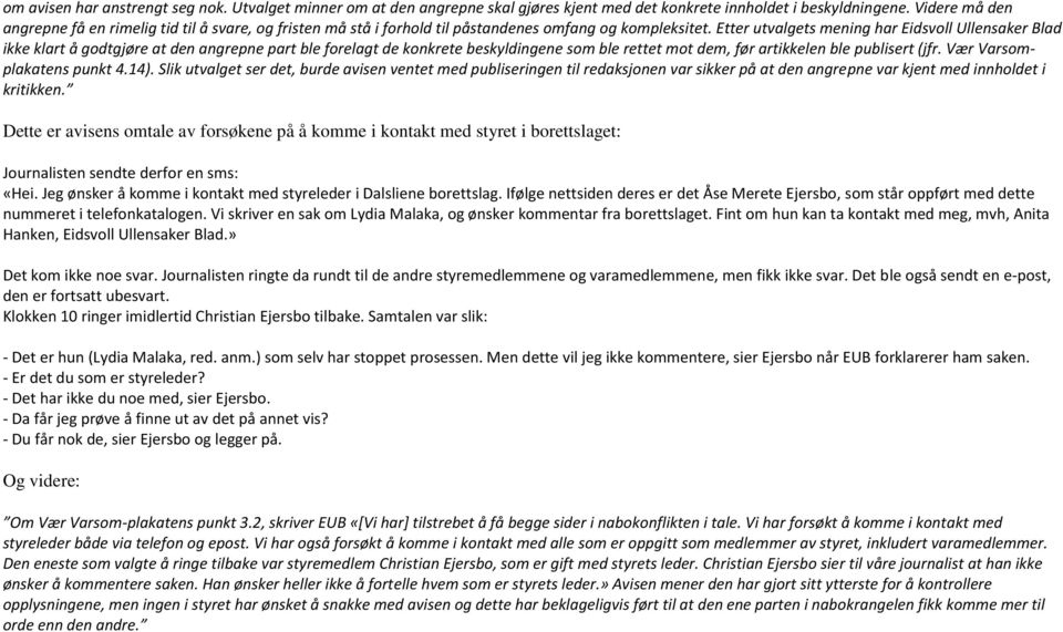 Etter utvalgets mening har Eidsvoll Ullensaker Blad ikke klart å godtgjøre at den angrepne part ble forelagt de konkrete beskyldingene som ble rettet mot dem, før artikkelen ble publisert (jfr.