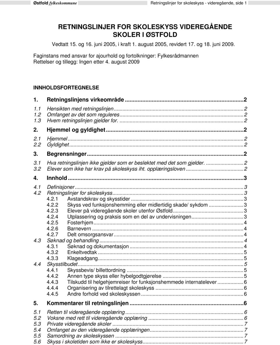 Retningslinjens virkeområde...2 1.1 Hensikten med retningslinjen...2 1.2 Omfanget av det som reguleres...2 1.3 Hvem retningslinjen gjelder for....2 2. Hjemmel og gyldighet...2 2.1 Hjemmel...2 2.2 Gyldighet.