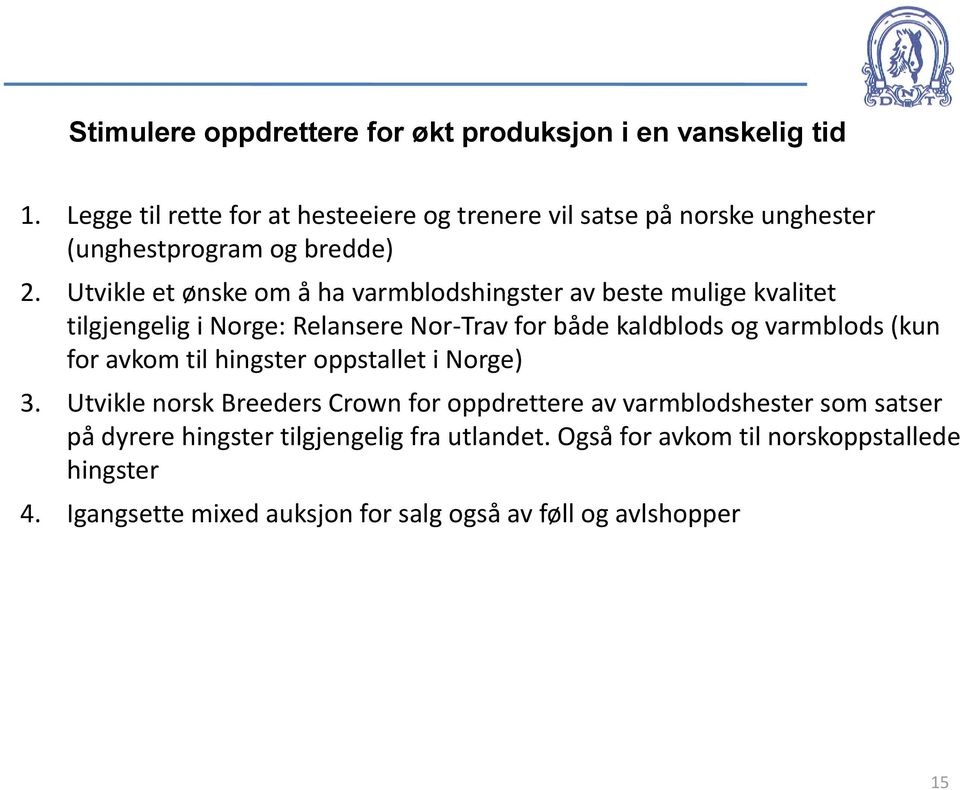 Utvikle et ønske om å ha varmblodshingster av beste mulige kvalitet tilgjengelig i Norge: Relansere Nor-Trav for både kaldblods og varmblods (kun