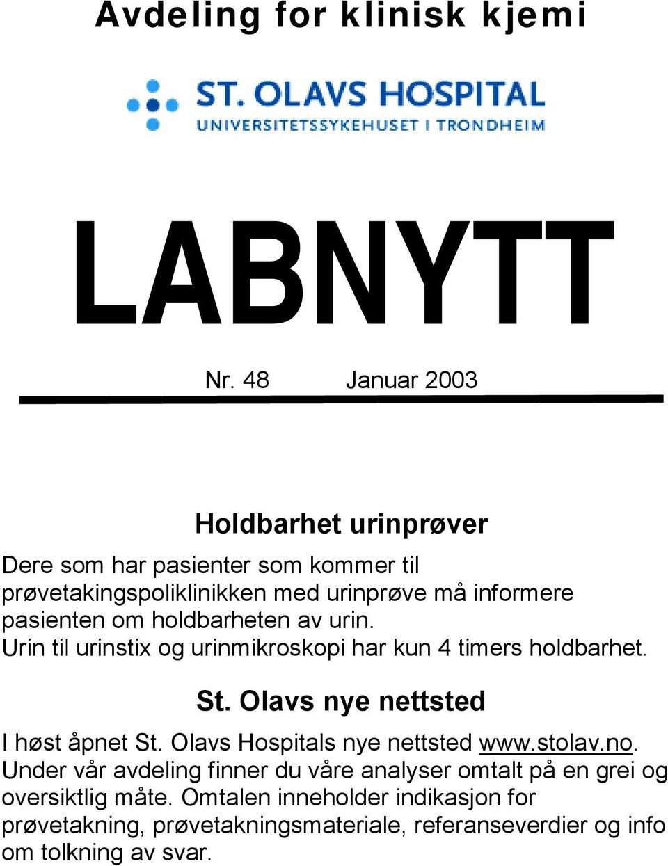 om holdbarheten av urin. Urin til urinstix og urinmikroskopi har kun 4 timers holdbarhet. St. Olavs nye nettsted I høst åpnet St.