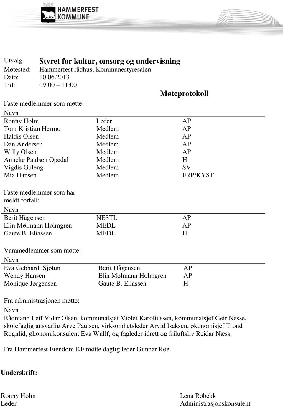 Opedal Medlem H Vigdis Guleng Medlem SV Mia Hansen Medlem FRP/KYST Faste medlemmer som har meldt forfall: Berit Hågensen NESTL AP Elin Mølmann Holmgren MEDL AP Gaute B.