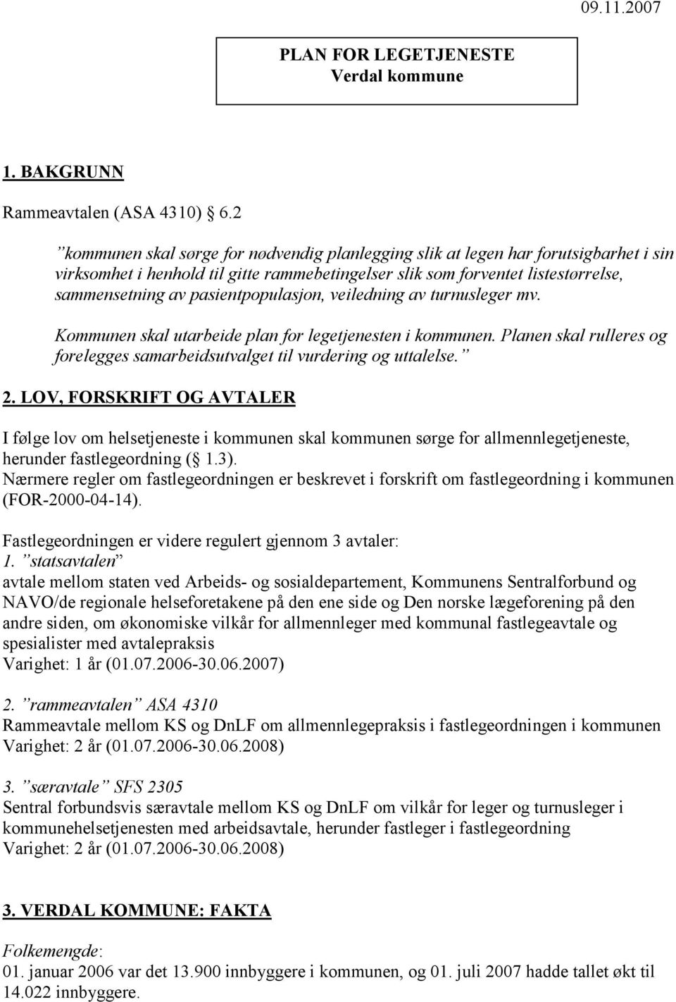 pasientpopulasjon, veiledning av turnusleger mv. Kommunen skal utarbeide plan for legetjenesten i kommunen. Planen skal rulleres og forelegges samarbeidsutvalget til vurdering og uttalelse. 2.