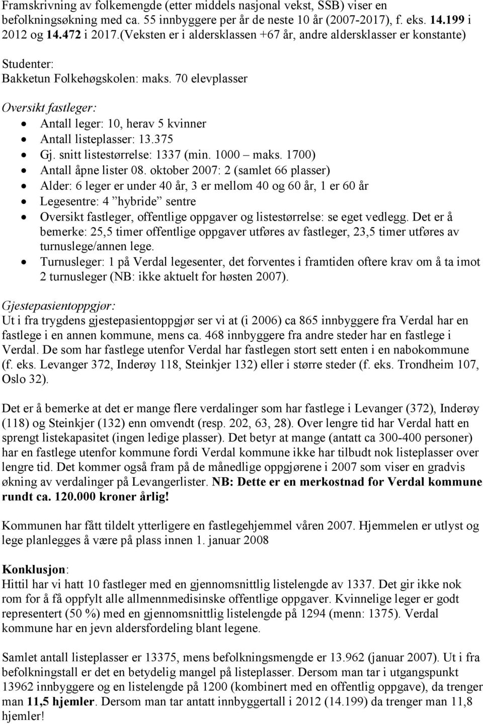 70 elevplasser Oversikt fastleger: Antall leger: 10, herav 5 kvinner Antall listeplasser: 13.375 Gj. snitt listestørrelse: 1337 (min. 1000 maks. 1700) Antall åpne lister 08.