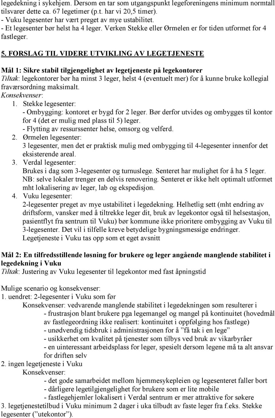 FORSLAG TIL VIDERE UTVIKLING AV LEGETJENESTE Mål 1: Sikre stabil tilgjengelighet av legetjeneste på legekontorer Tiltak: legekontorer bør ha minst 3 leger, helst 4 (eventuelt mer) for å kunne bruke