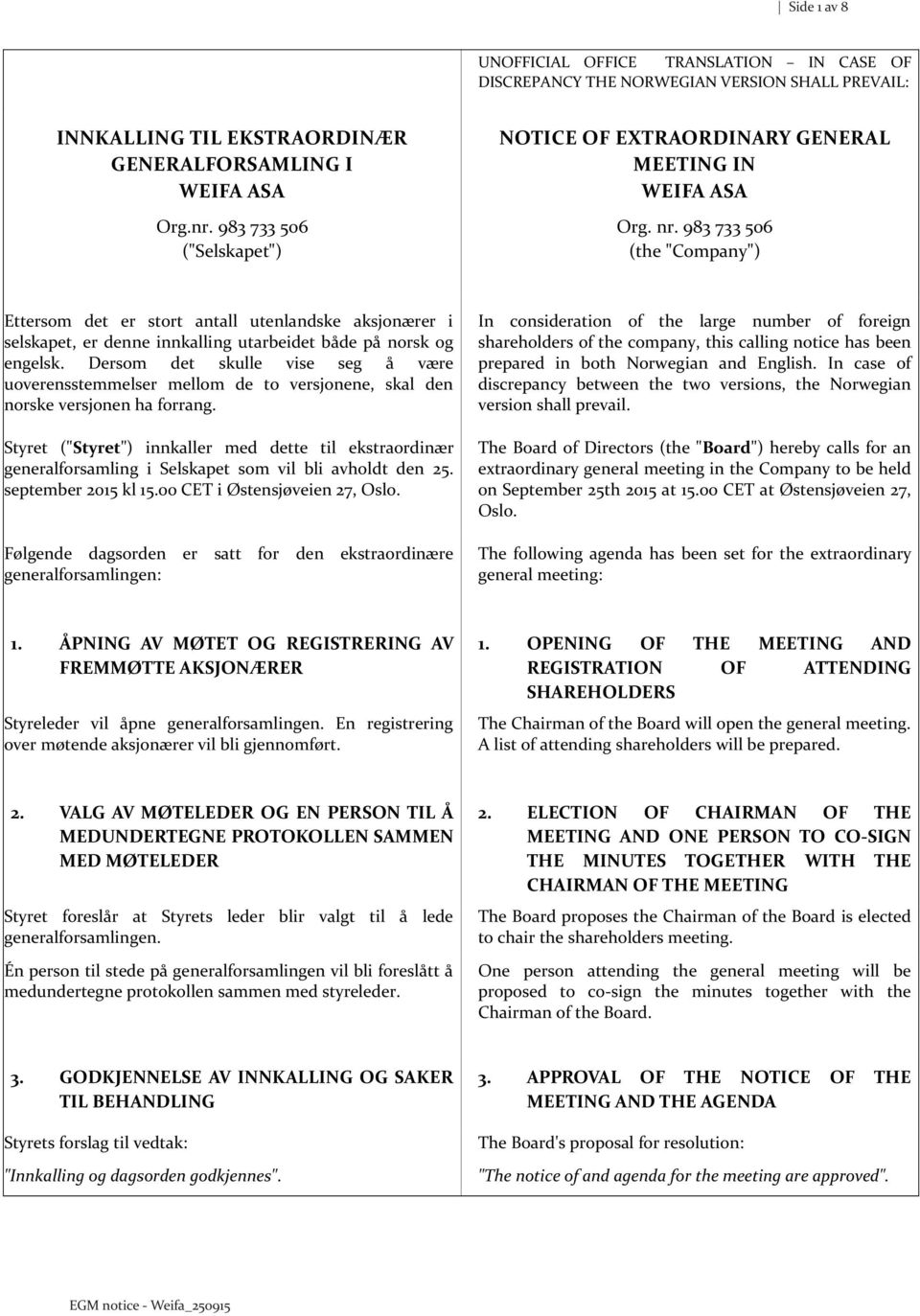 983 733 506 (the "Company") Ettersom det er stort antall utenlandske aksjonærer i selskapet, er denne innkalling utarbeidet både på norsk og engelsk.