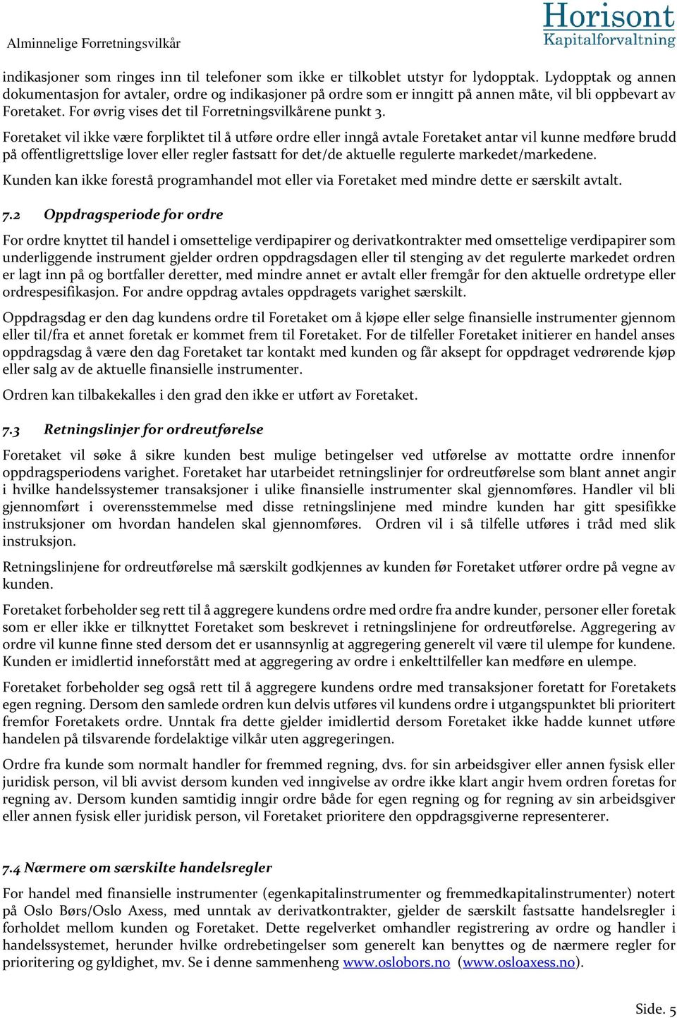 Foretaket vil ikke være forpliktet til å utføre ordre eller inngå avtale Foretaket antar vil kunne medføre brudd på offentligrettslige lover eller regler fastsatt for det/de aktuelle regulerte