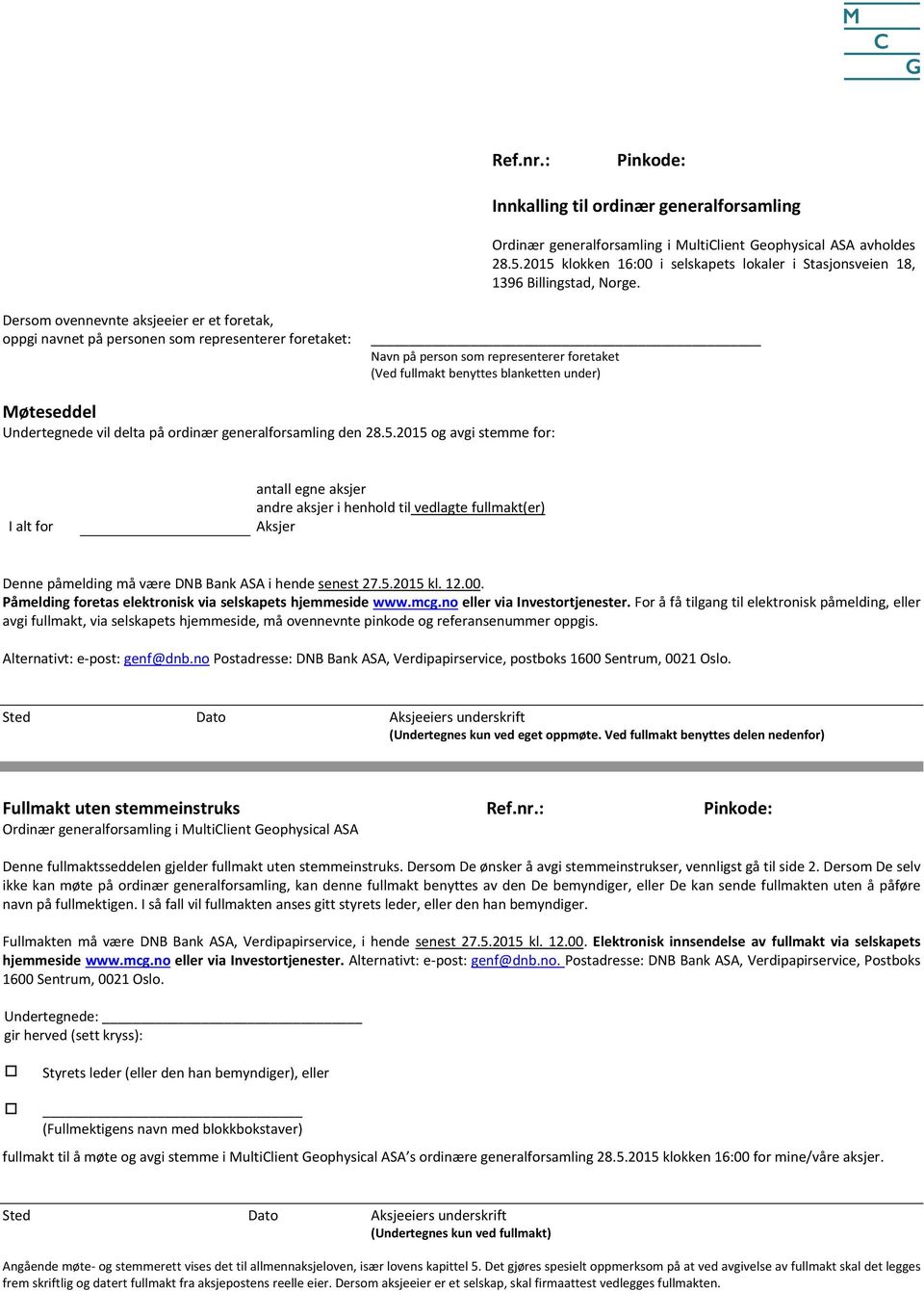 Dersom ovennevnte aksjeeier er et foretak, oppgi navnet på personen som representerer foretaket: Navn på person som representerer foretaket (Ved fullmakt benyttes blanketten under) Møteseddel