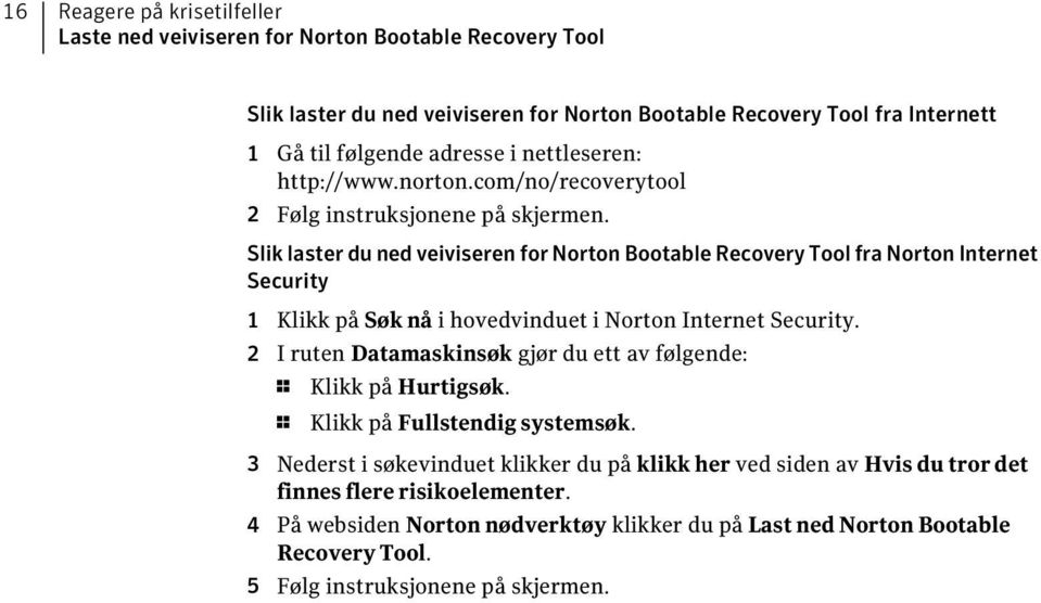 Slik laster du ned veiviseren for Norton Bootable Recovery Tool fra Norton Internet Security 1 Klikk på Søk nå i hovedvinduet i Norton Internet Security.