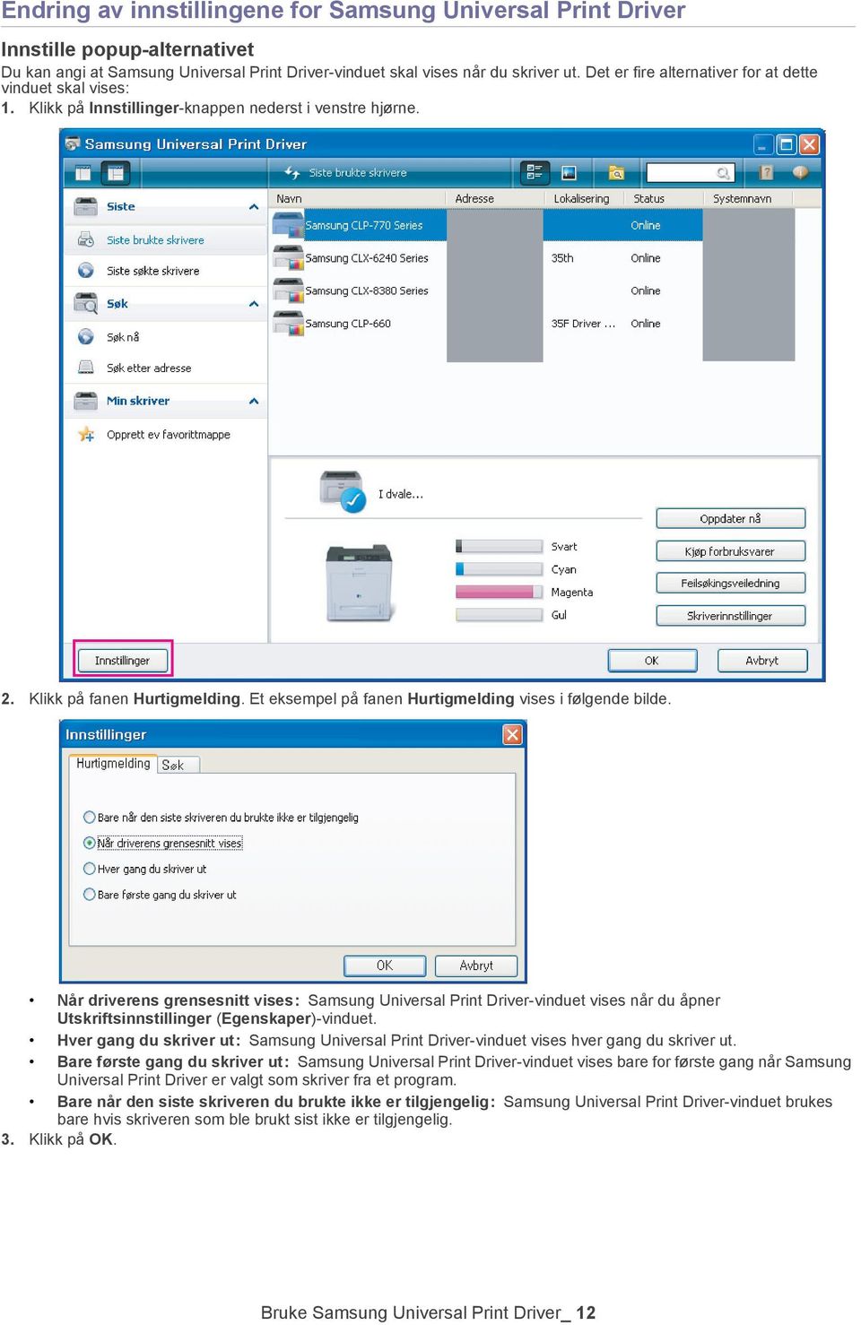 Et eksempel på fanen Hurtigmelding vises i følgende bilde. Når driverens grensesnitt vises : Samsung Universal Print Driver-vinduet vises når du åpner Utskriftsinnstillinger (Egenskaper)-vinduet.