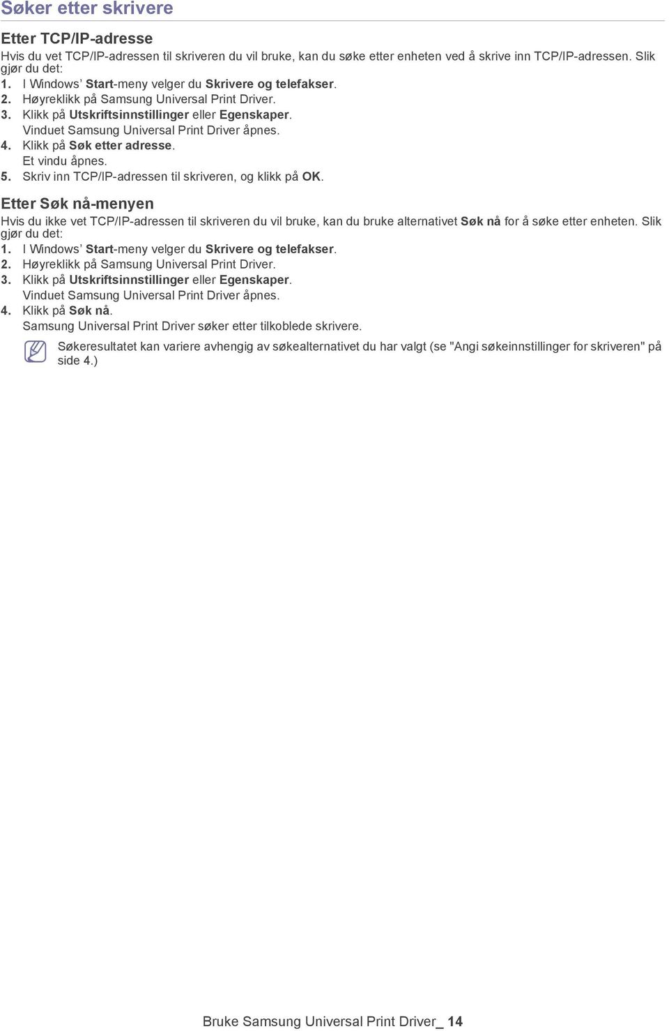 Vinduet Samsung Universal Print Driver åpnes. 4. Klikk på Søk etter adresse. Et vindu åpnes. 5. Skriv inn TCP/IP-adressen til skriveren, og klikk på OK.