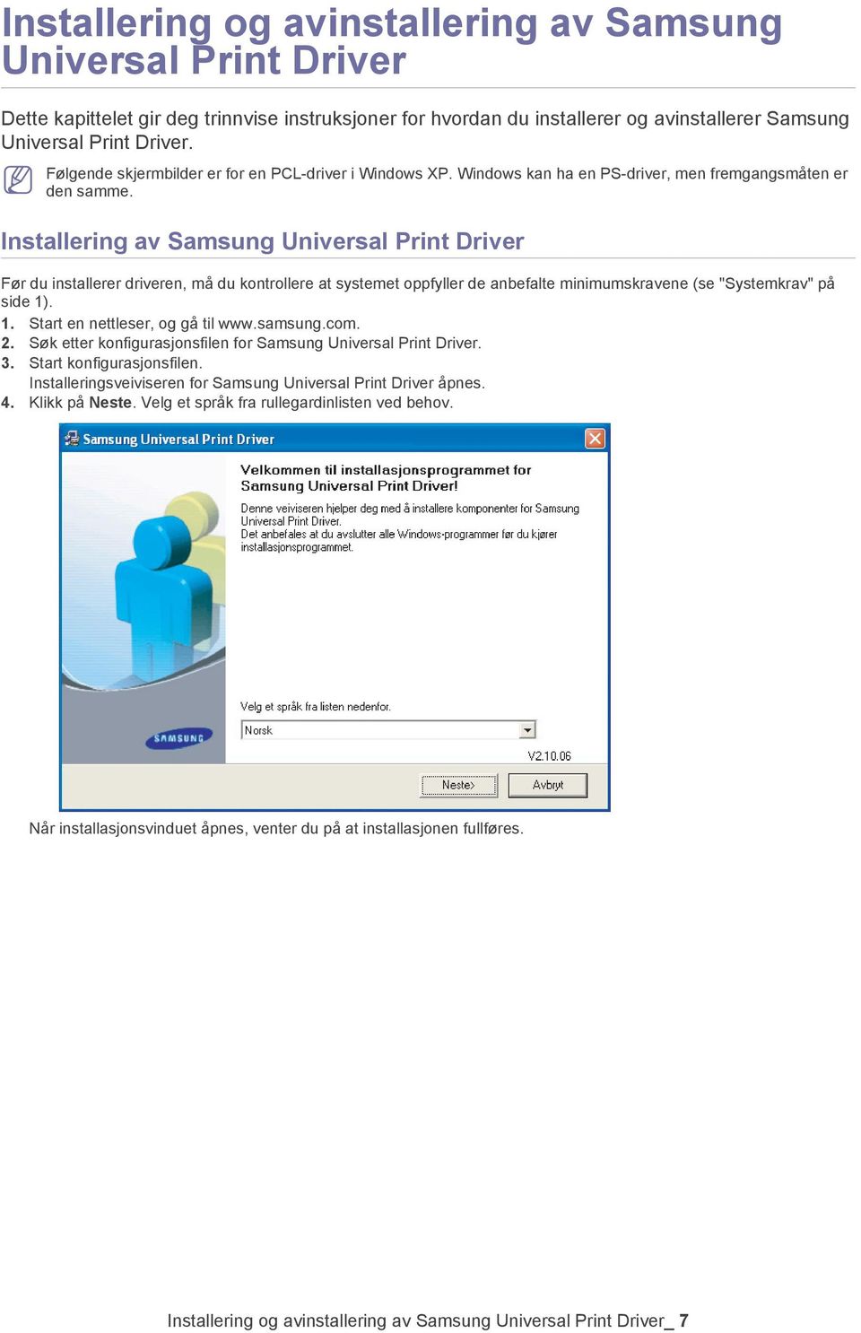 Installering av Samsung Universal Print Driver Før du installerer driveren, må du kontrollere at systemet oppfyller de anbefalte minimumskravene (se "Systemkrav" på side 1)