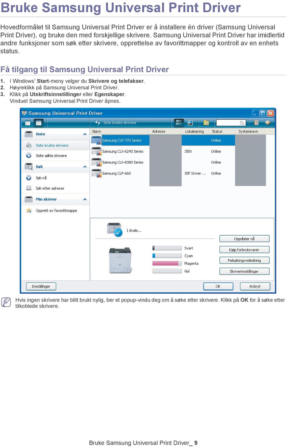 Få tilgang til Samsung Universal Print Driver 1. I Windows Start-meny velger du Skrivere og telefakser. 2. Høyreklikk på Samsung Universal Print Driver. 3.