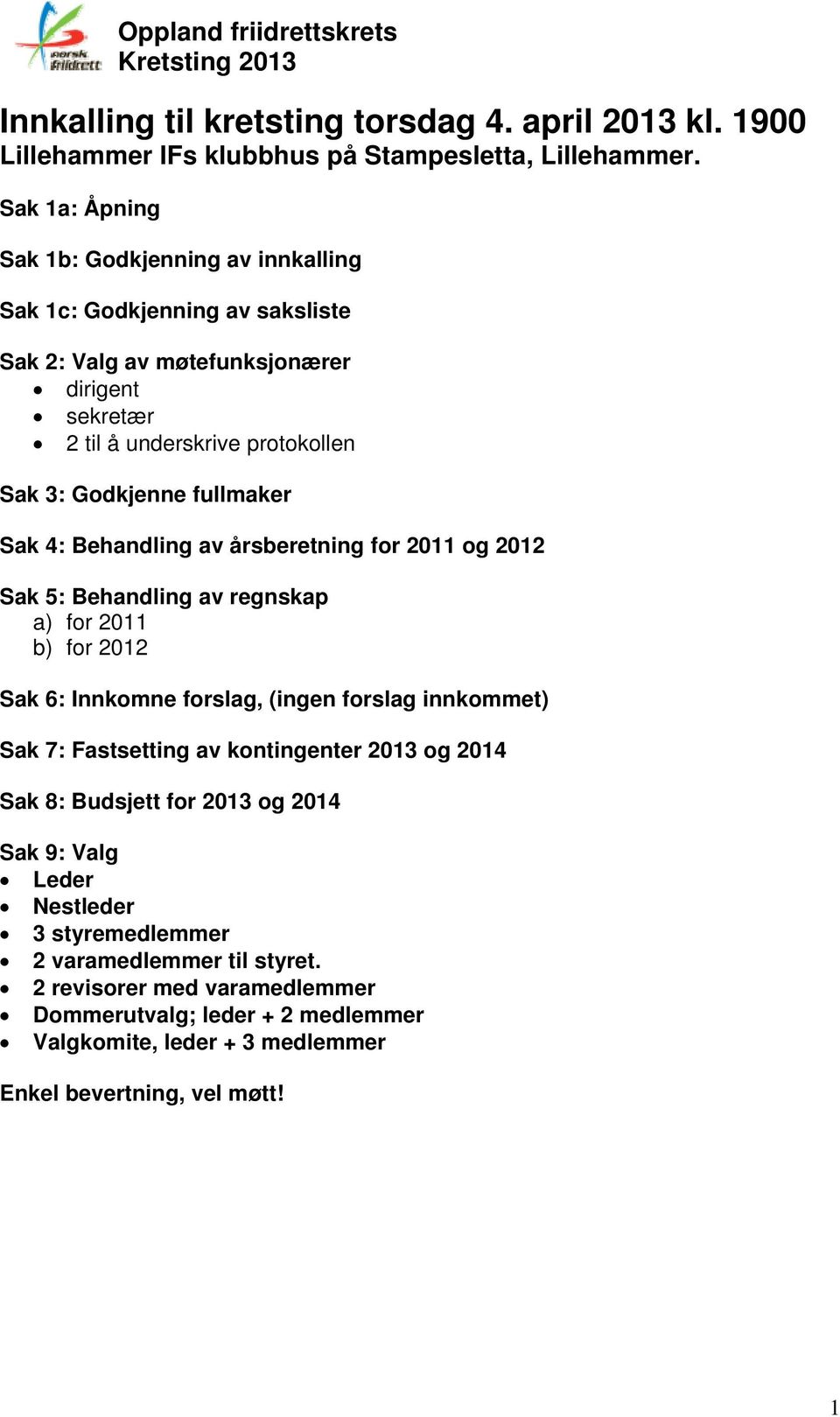 fullmaker Sak 4: Behandling av årsberetning for 2011 og 2012 Sak 5: Behandling av regnskap a) for 2011 b) for 2012 Sak 6: Innkomne forslag, (ingen forslag innkommet) Sak 7: Fastsetting