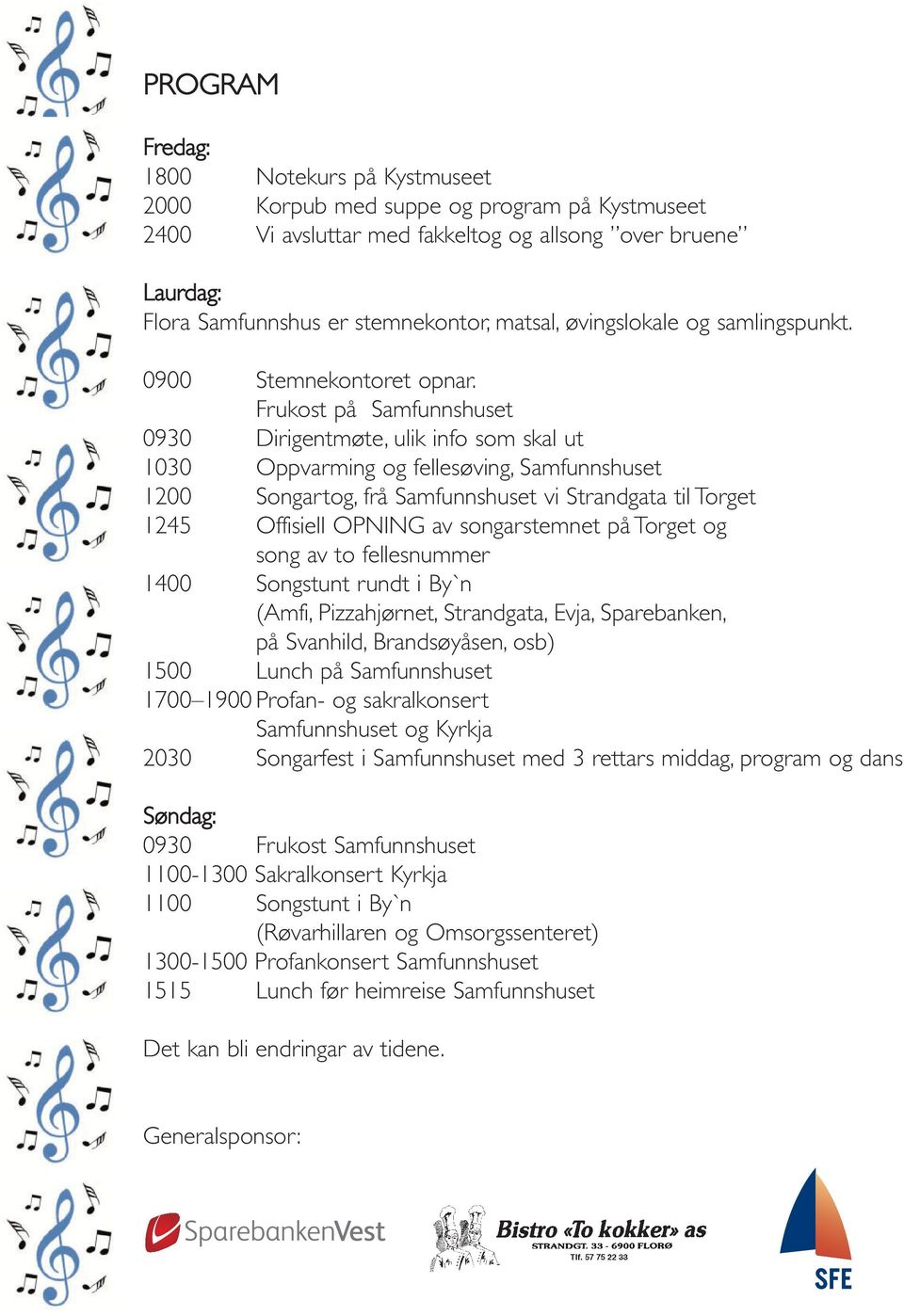 Frukost på Samfunnshuset 0930 Dirigentmøte, ulik info som skal ut 1030 Oppvarming og fellesøving, Samfunnshuset 1200 Songartog, frå Samfunnshuset vi Strandgata til Torget 1245 Offisiell OPNING av