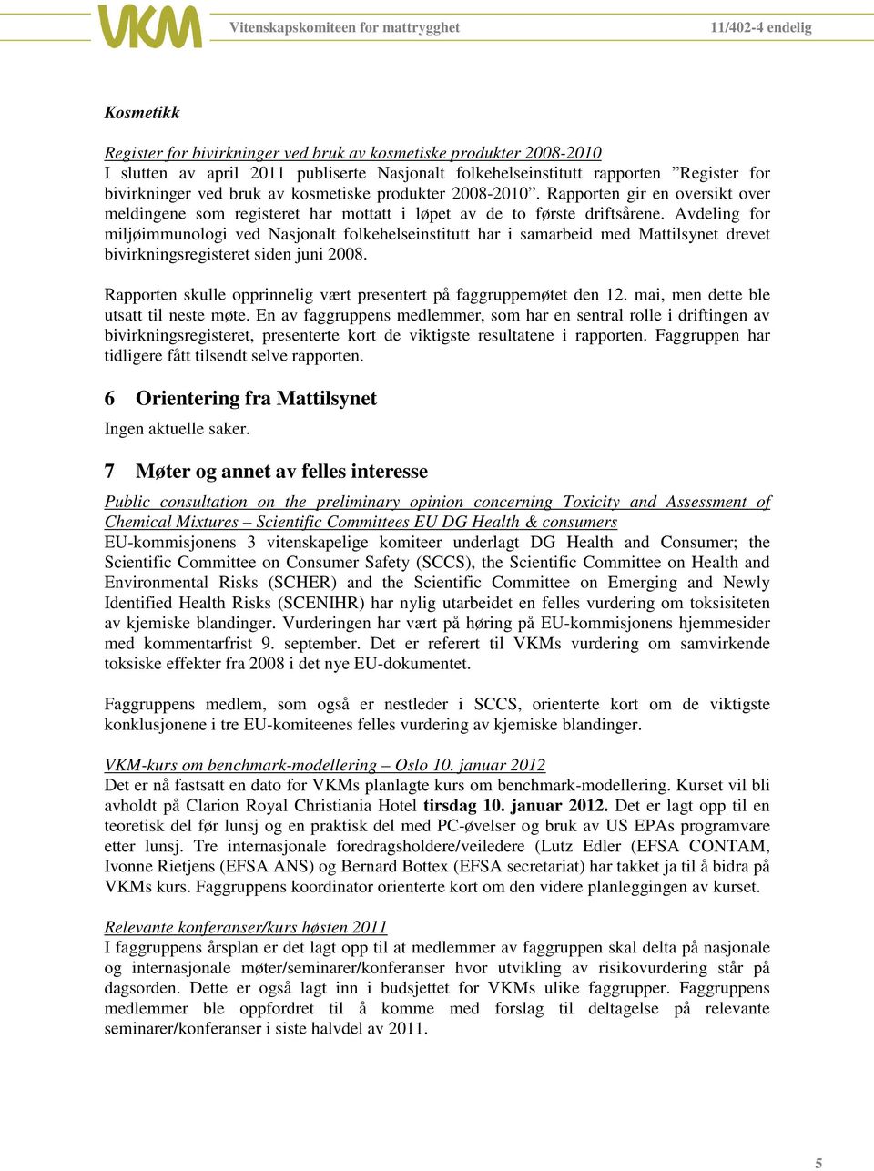 Avdeling for miljøimmunologi ved Nasjonalt folkehelseinstitutt har i samarbeid med Mattilsynet drevet bivirkningsregisteret siden juni 2008.