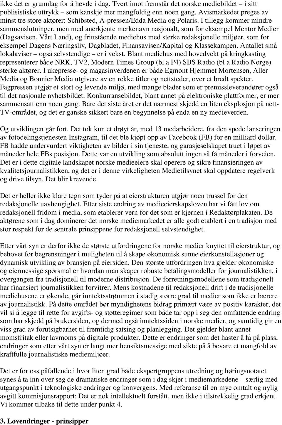 I tillegg kommer mindre sammenslutninger, men med anerkjente merkenavn nasjonalt, som for eksempel Mentor Medier (Dagsavisen, Vårt Land), og frittstående mediehus med sterke redaksjonelle miljøer,