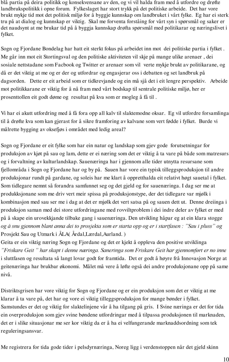 Skal me forventa forståing for vårt syn i spørsmål og saker er det naudsynt at me brukar tid på å byggja kunnskap drøfta spørsmål med politikarar og næringslivet i fylket.