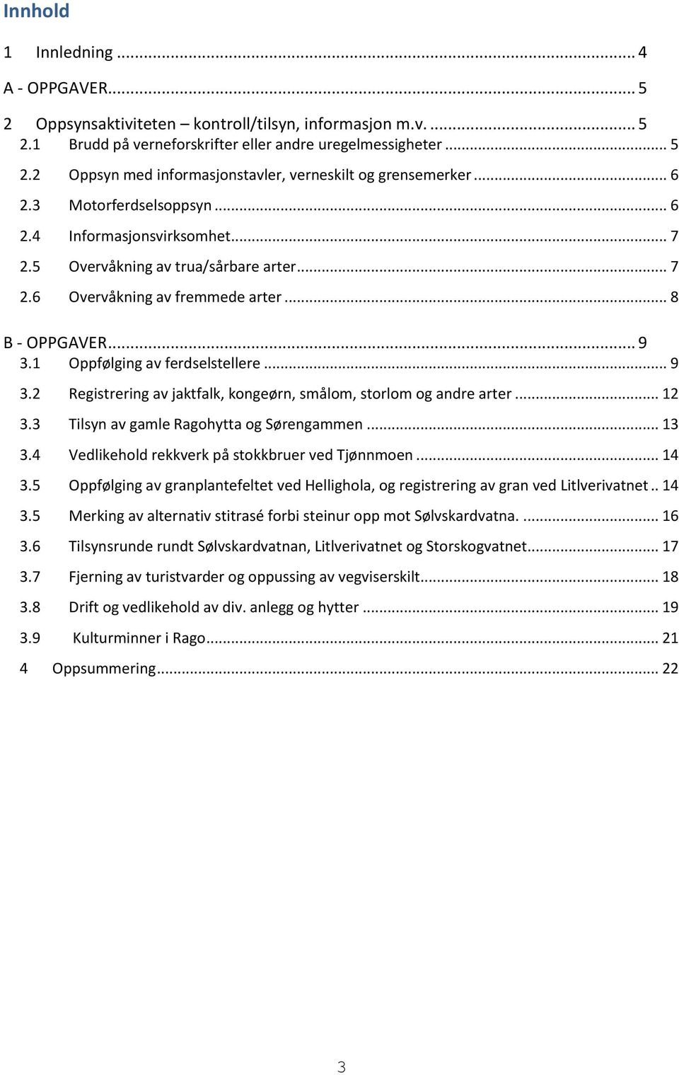 .. 9 3.2 Registrering av jaktfalk, kongeørn, smålom, storlom og andre arter... 12 3.3 Tilsyn av gamle Ragohytta og Sørengammen... 13 3.4 Vedlikehold rekkverk på stokkbruer ved Tjønnmoen... 14 3.