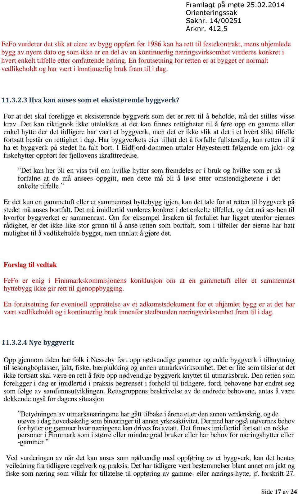 3 Hva kan anses som et eksisterende byggverk? For at det skal foreligge et eksisterende byggverk som det er rett til å beholde, må det stilles visse krav.