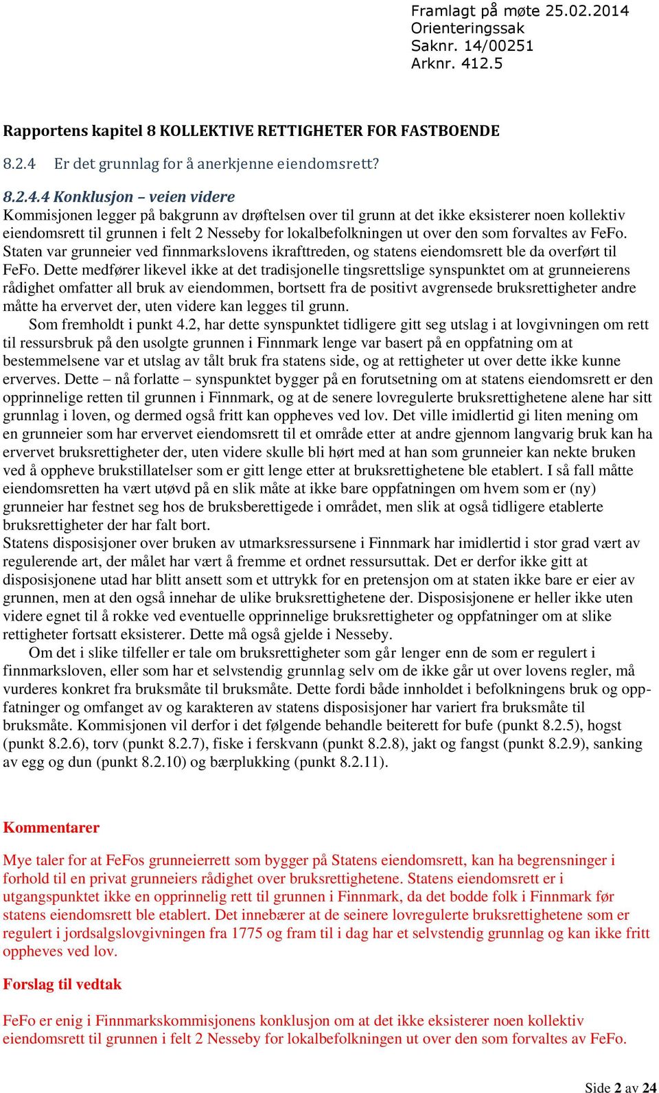 4 Konklusjon veien videre Kommisjonen legger på bakgrunn av drøftelsen over til grunn at det ikke eksisterer noen kollektiv eiendomsrett til grunnen i felt 2 Nesseby for lokalbefolkningen ut over den